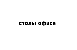 столы офиса